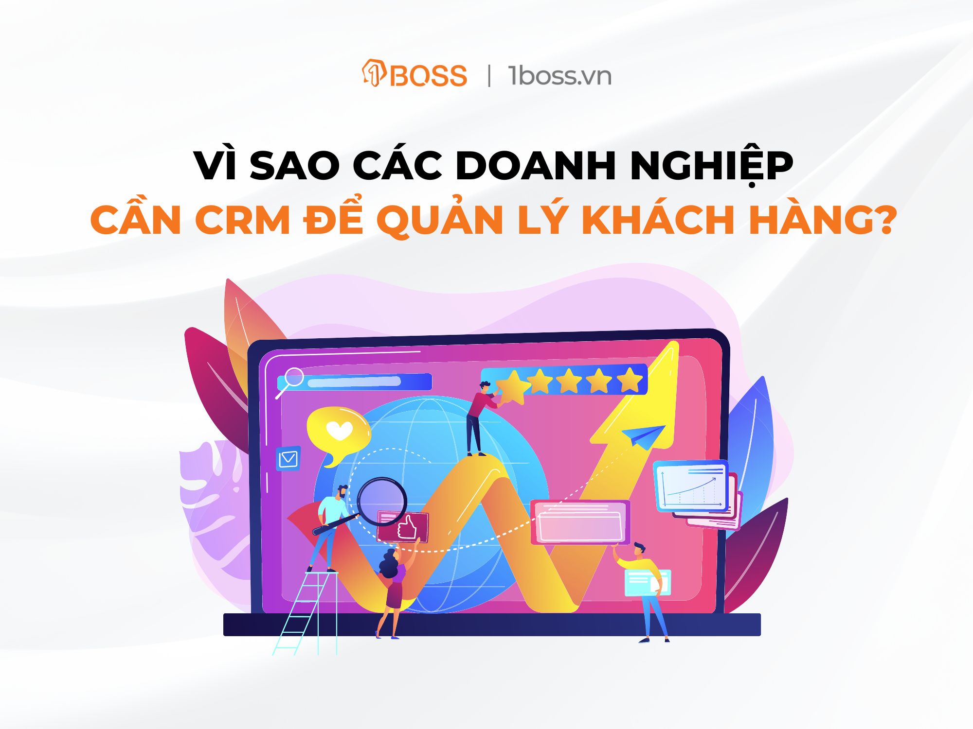 Vì sao các doanh nghiệp cần CRM để quản lý khách hàng?