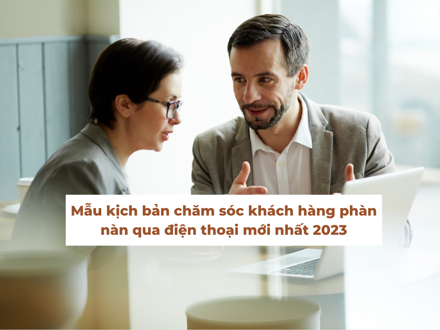 Mẫu kịch bản chăm sóc khách hàng phàn nàn qua điện thoại mới nhất 2023