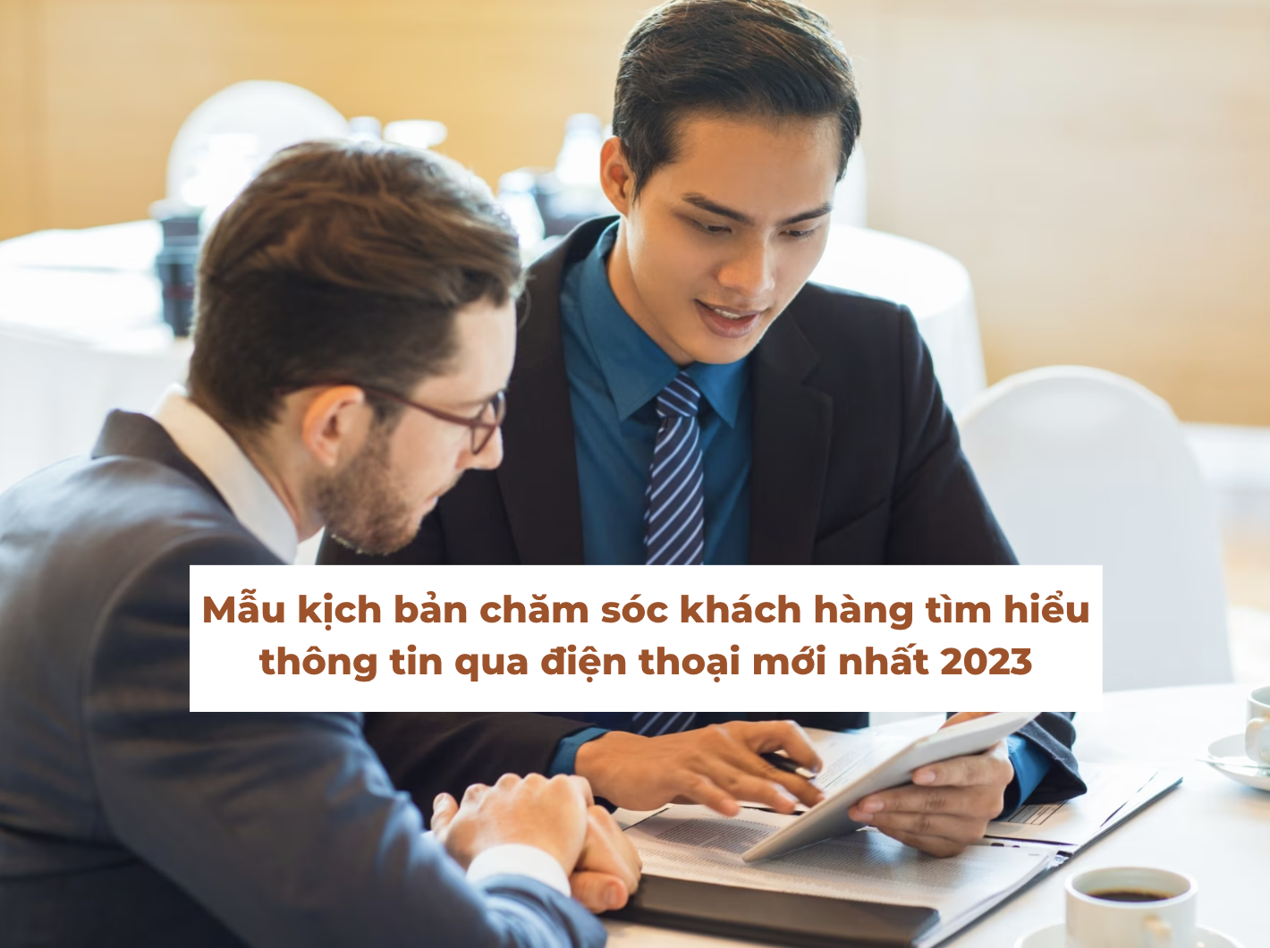 Mẫu kịch bản chăm sóc khách hàng tìm hiểu thông tin mới nhất năm 2023