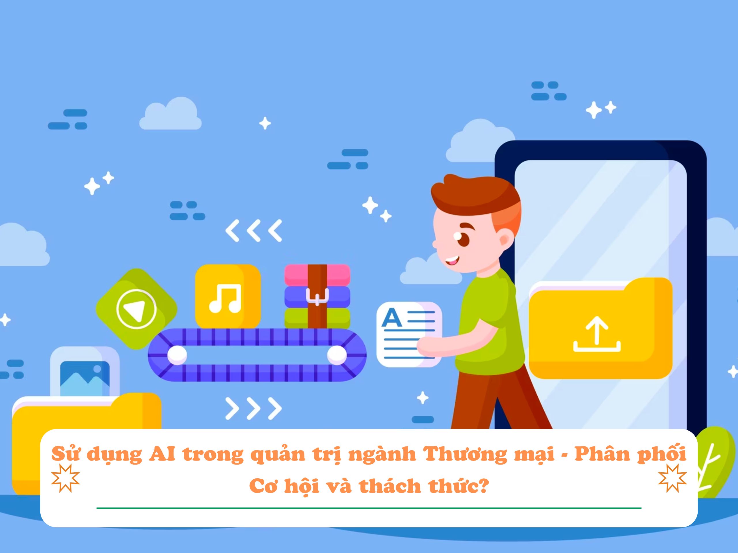 Sử dụng AI trong quản trị ngành Thương mại - Phân phối -Cơ hội và thách thức sử dụng AI trong kinh doanh?