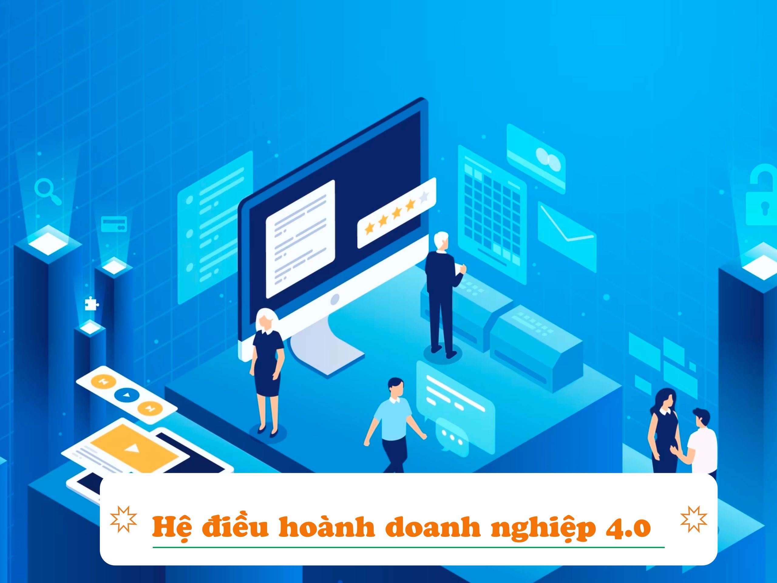 Hệ điều hành doanh nghiệp 4.0 - Tầm nhìn và chiến lược định hướng cho doanh nghiệp trong thời đại số