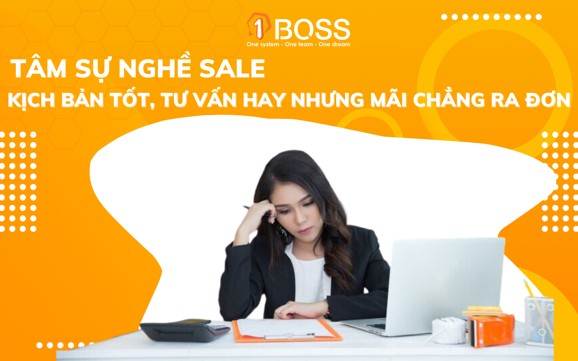 Tâm sự nghề sale: Kịch bản hay, tư vấn giỏi nhưng chẳng ra đơn