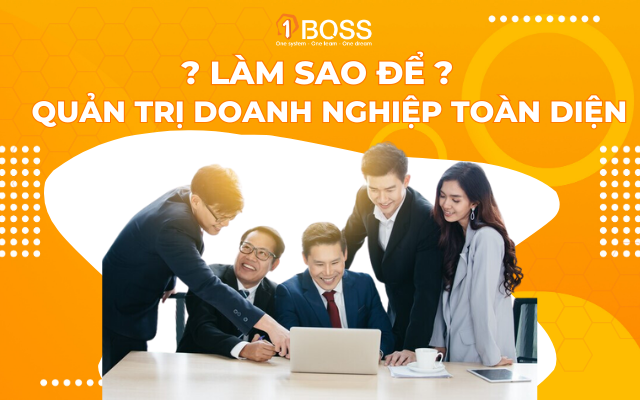 Làm sao để quản trị doanh nghiệp toàn diện ?