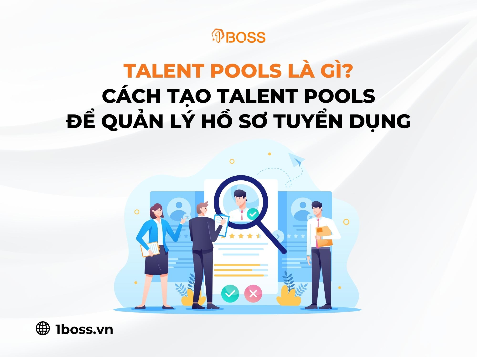 Talent Pools Là Gì? Cách Tạo Talent Pools để Quản Lý Hồ Sơ Tuyển Dụng